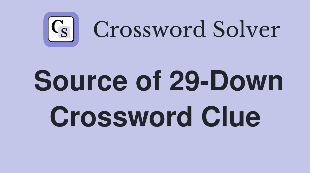 Source of 29-Down Crossword Clue