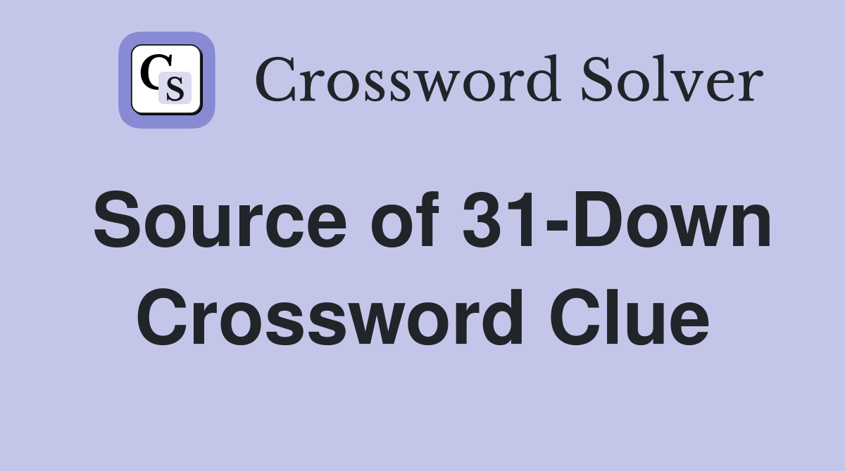 Source of 31-Down Crossword Clue