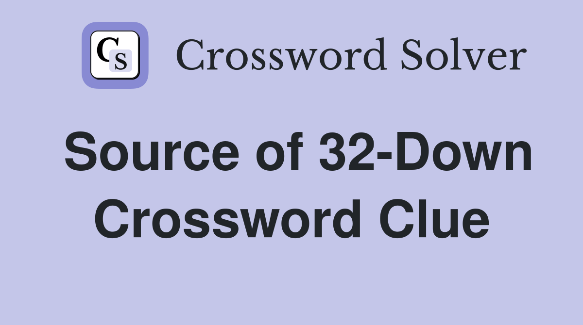 Source of 32-Down Crossword Clue