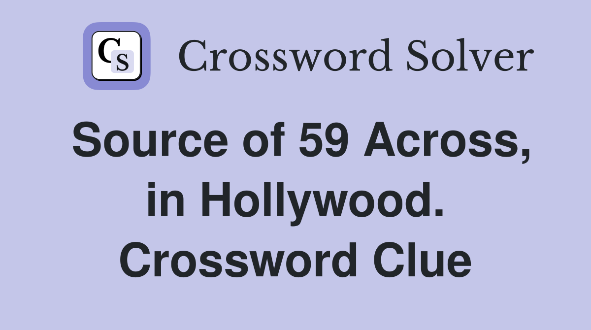 Source of 59 Across, in Hollywood. Crossword Clue