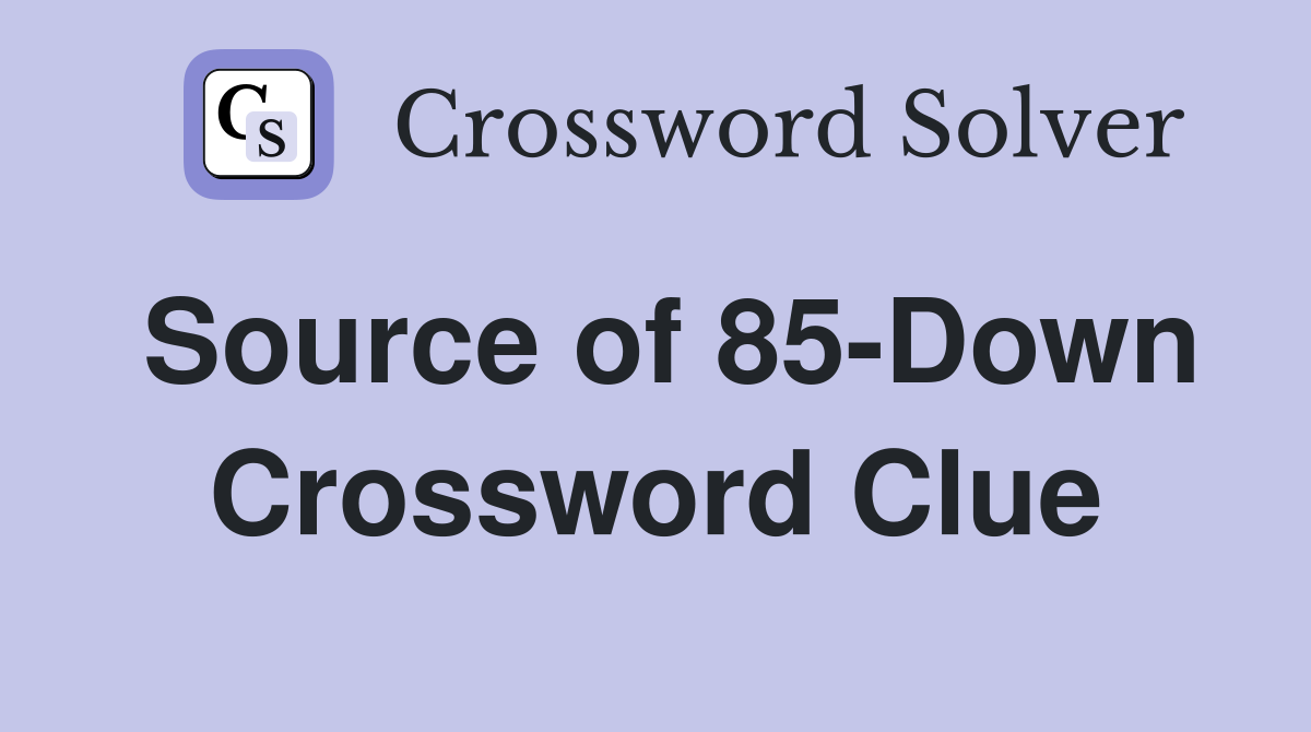 Source of 85-Down Crossword Clue
