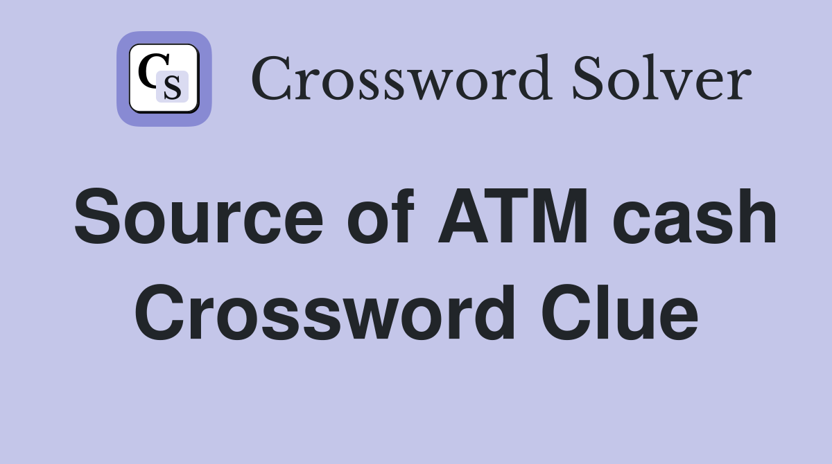 Source of ATM cash Crossword Clue