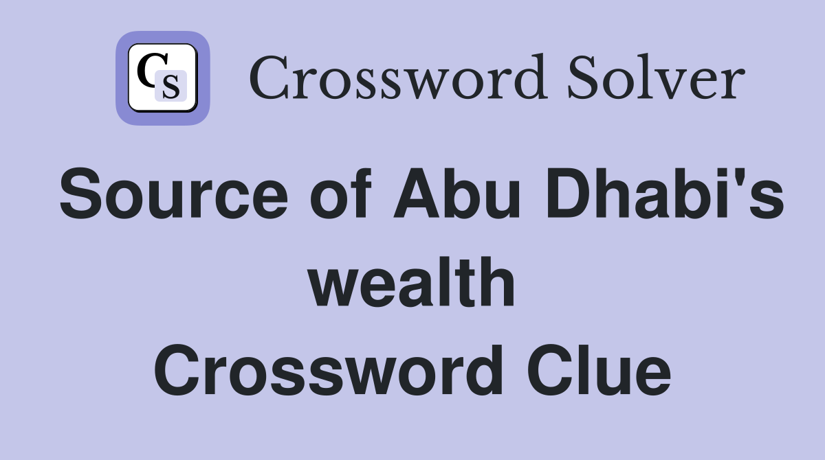 Source of Abu Dhabi's wealth Crossword Clue