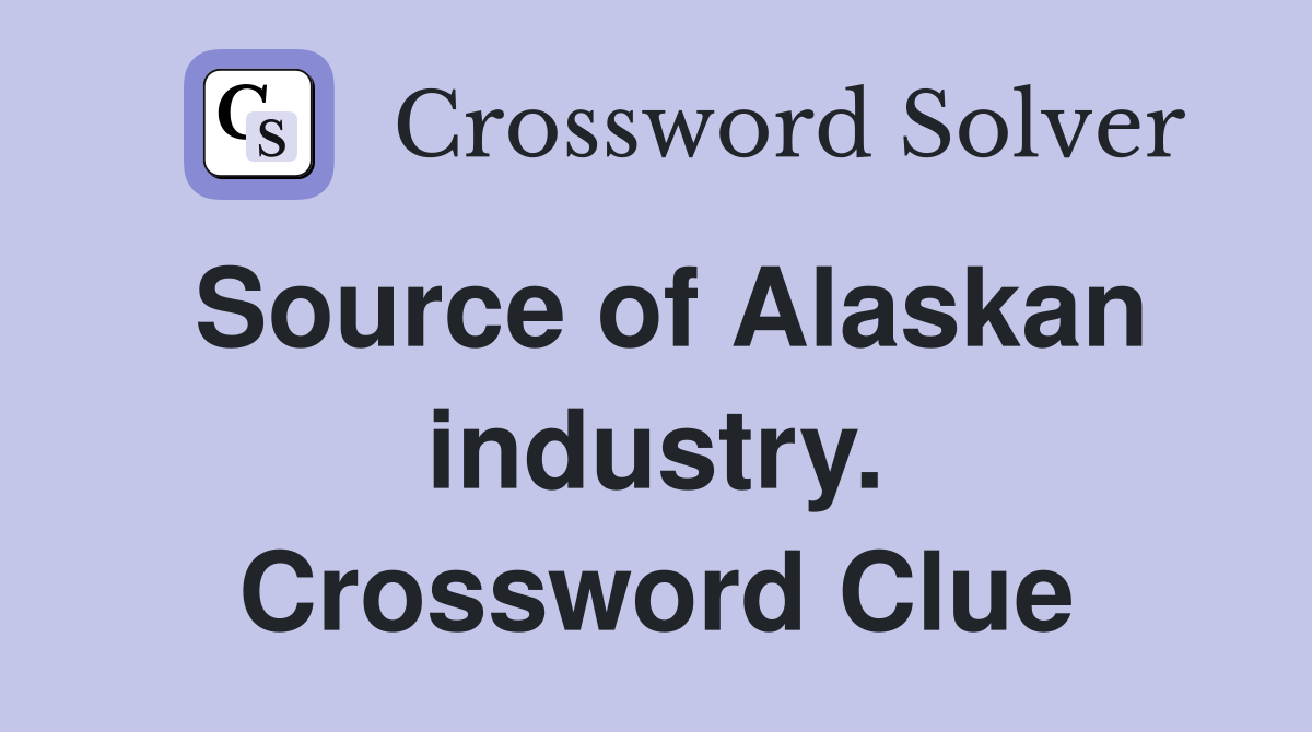 Source of Alaskan industry. Crossword Clue
