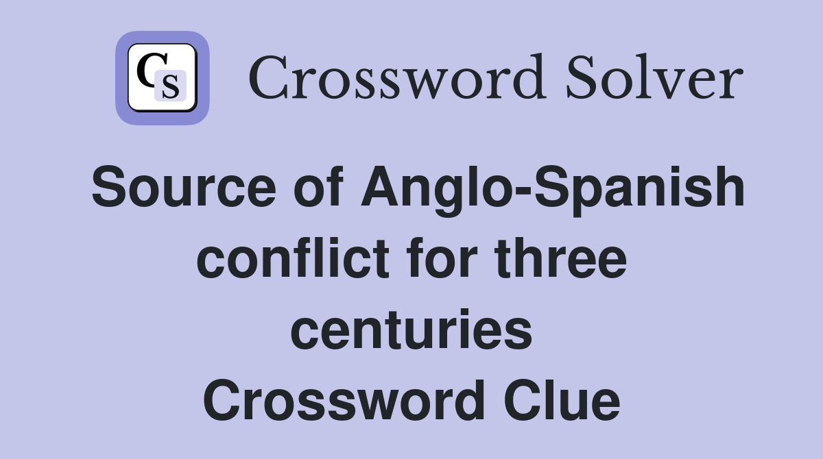 Source of Anglo-Spanish conflict for three centuries Crossword Clue