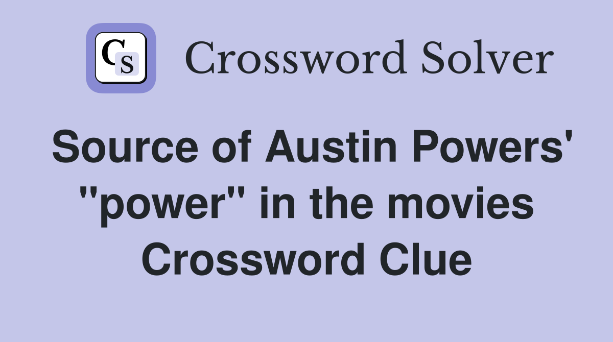 Source of Austin Powers' "power" in the movies Crossword Clue