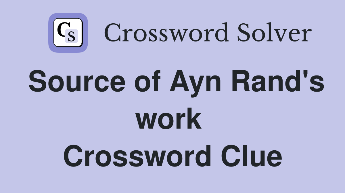 Source of Ayn Rand's work  Crossword Clue
