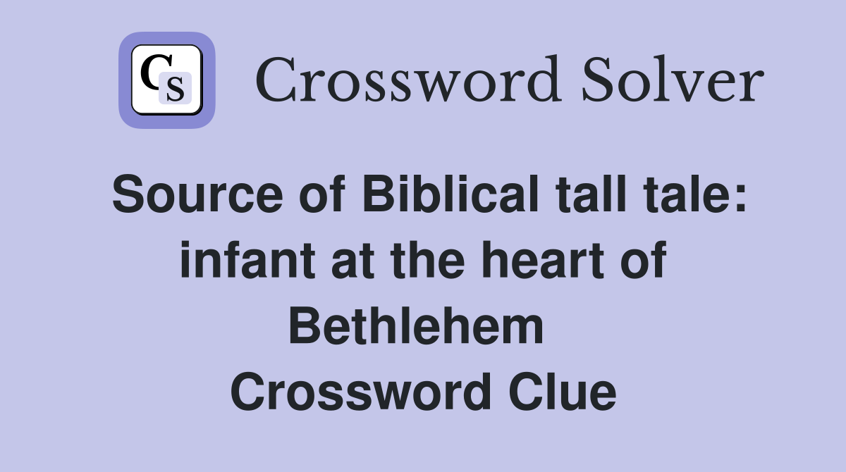 Source of Biblical tall tale: infant at the heart of Bethlehem  Crossword Clue