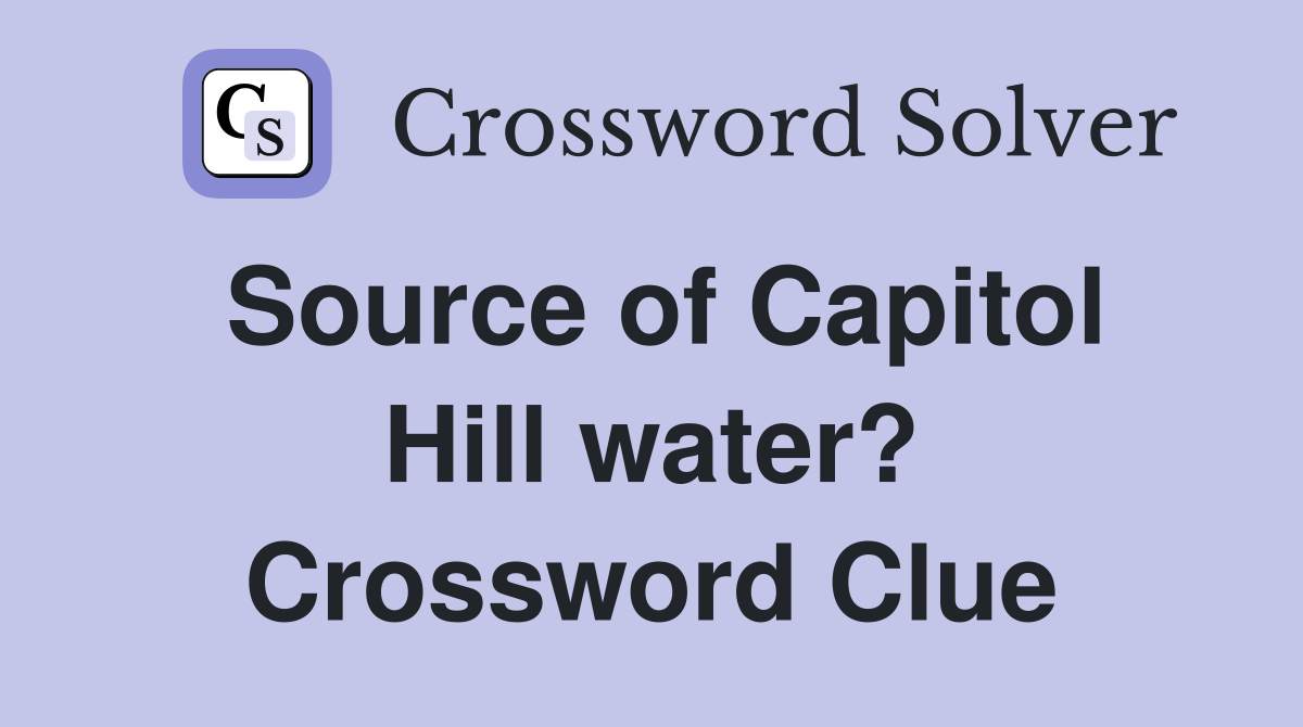 Source of Capitol Hill water? Crossword Clue