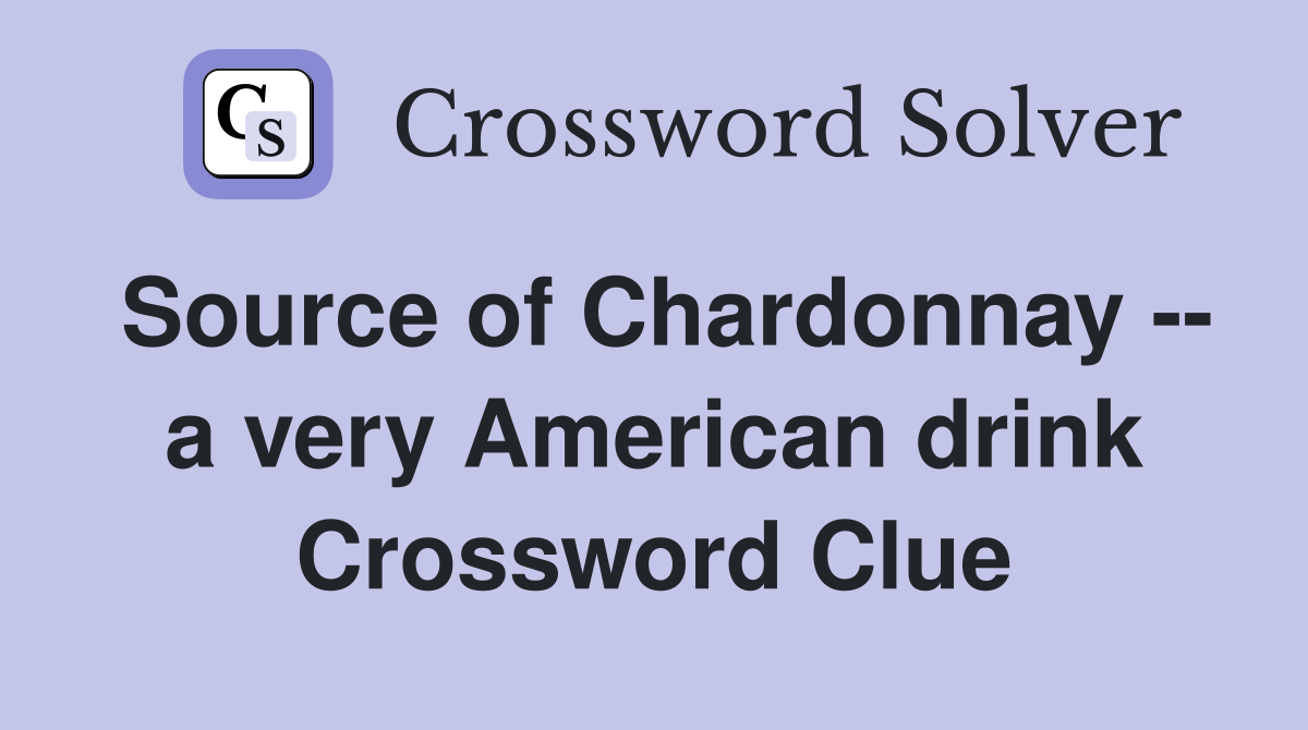 Source of Chardonnay -- a very American drink Crossword Clue