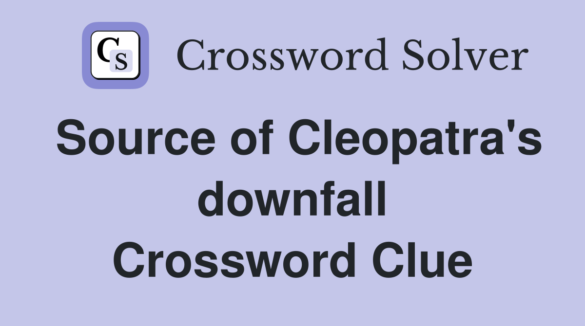 Source of Cleopatra's downfall Crossword Clue