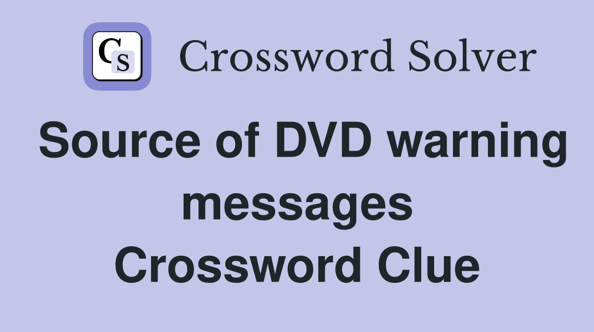Source of DVD warning messages Crossword Clue