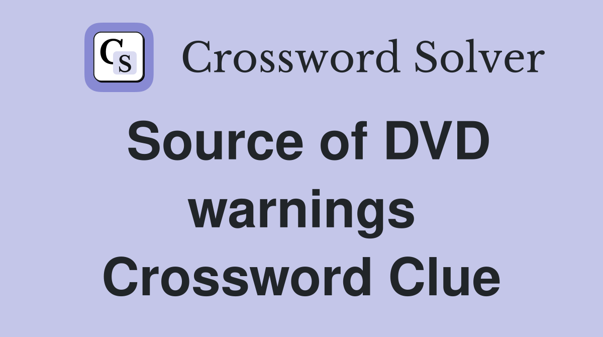 Source of DVD warnings Crossword Clue