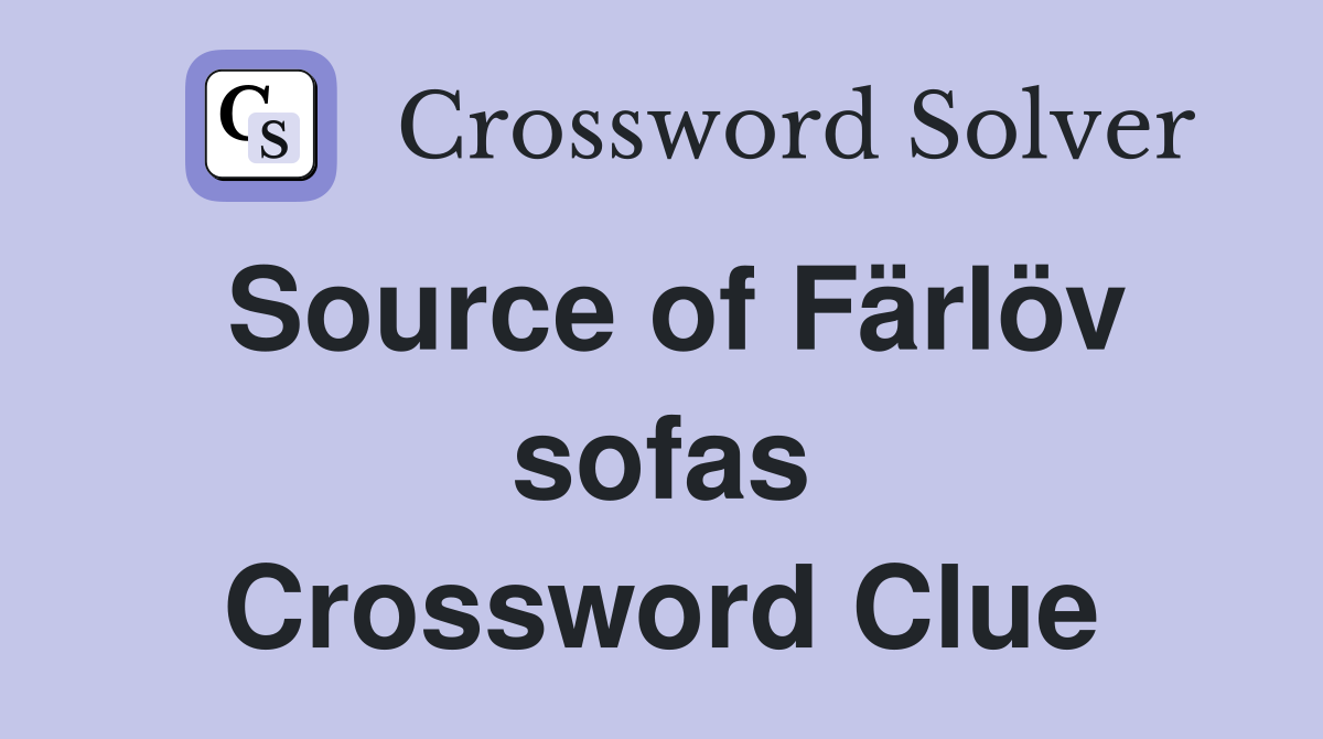 Source of Färlöv sofas Crossword Clue