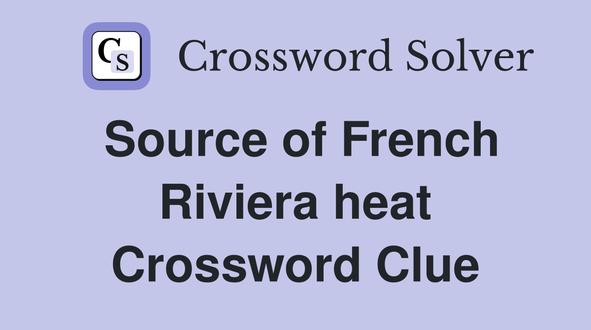 Source of French Riviera heat Crossword Clue