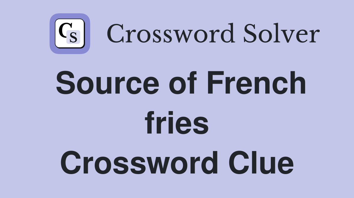 Source of French fries Crossword Clue