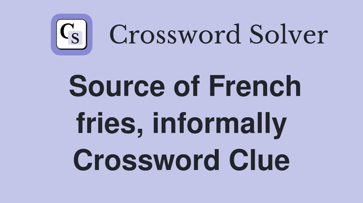 Source of French fries, informally Crossword Clue
