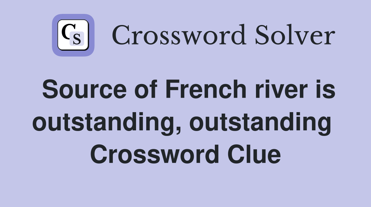 Source of French river is outstanding, outstanding  Crossword Clue