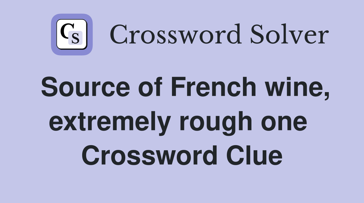Source of French wine, extremely rough one  Crossword Clue