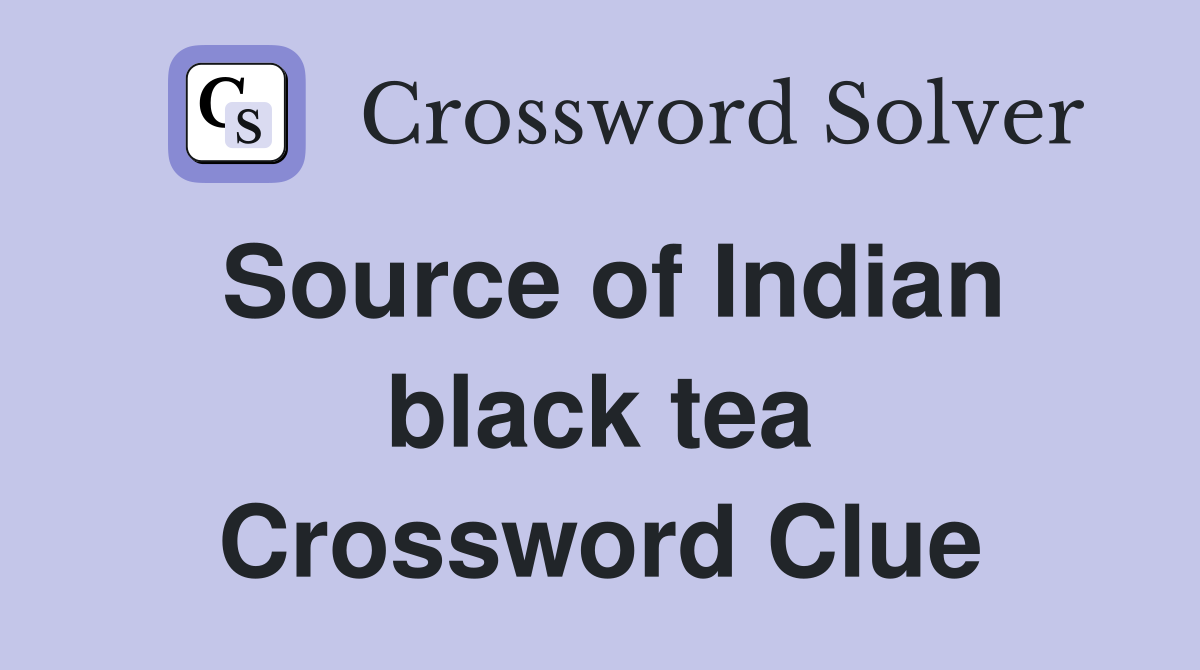 Source of Indian black tea Crossword Clue