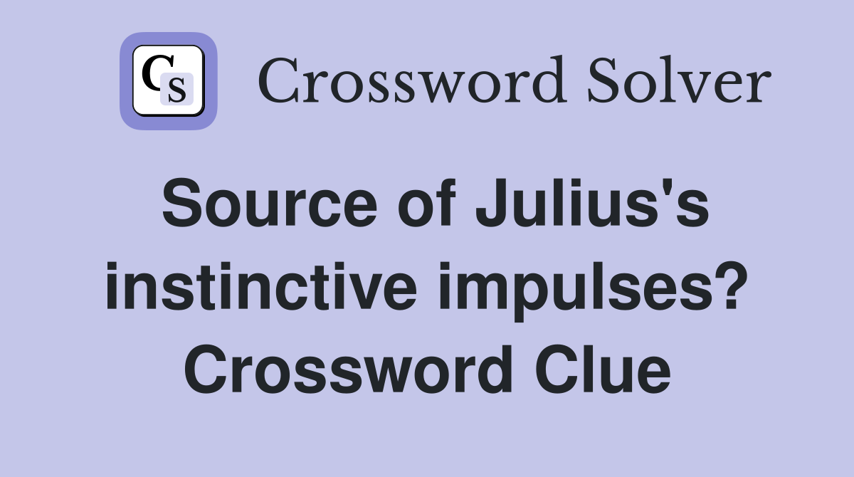 Source of Julius's instinctive impulses? Crossword Clue