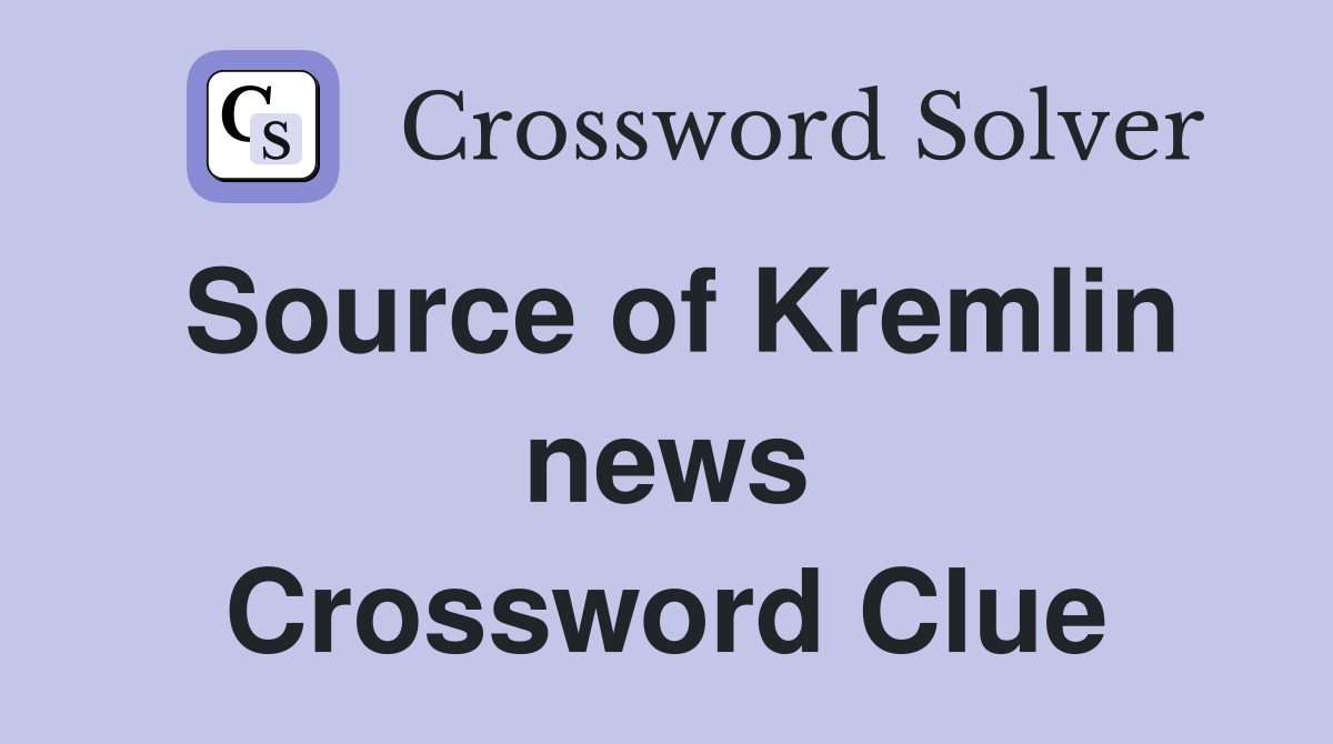 Source of Kremlin news Crossword Clue