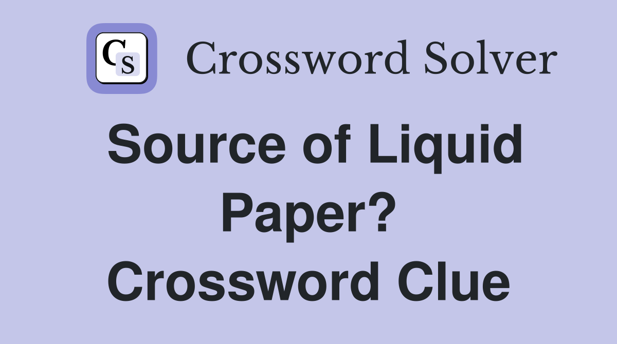 Source of Liquid Paper? Crossword Clue