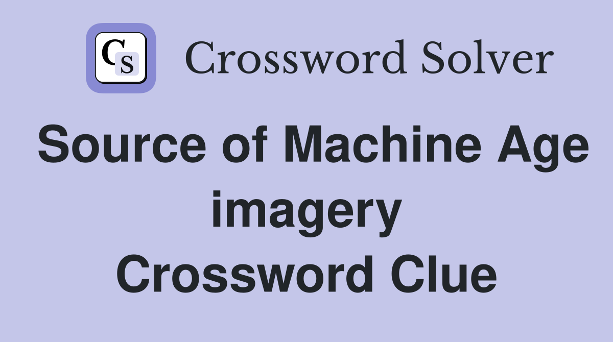 Source of Machine Age imagery Crossword Clue