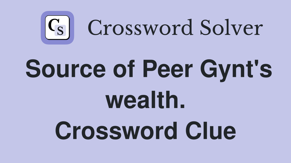 Source of Peer Gynt's wealth. Crossword Clue