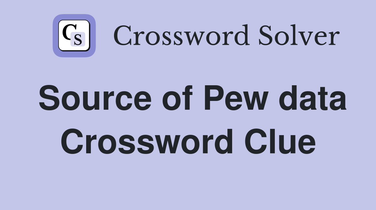 Source of Pew data Crossword Clue