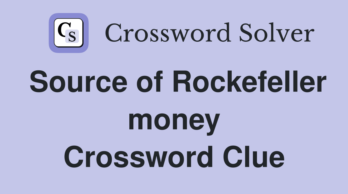 Source of Rockefeller money Crossword Clue
