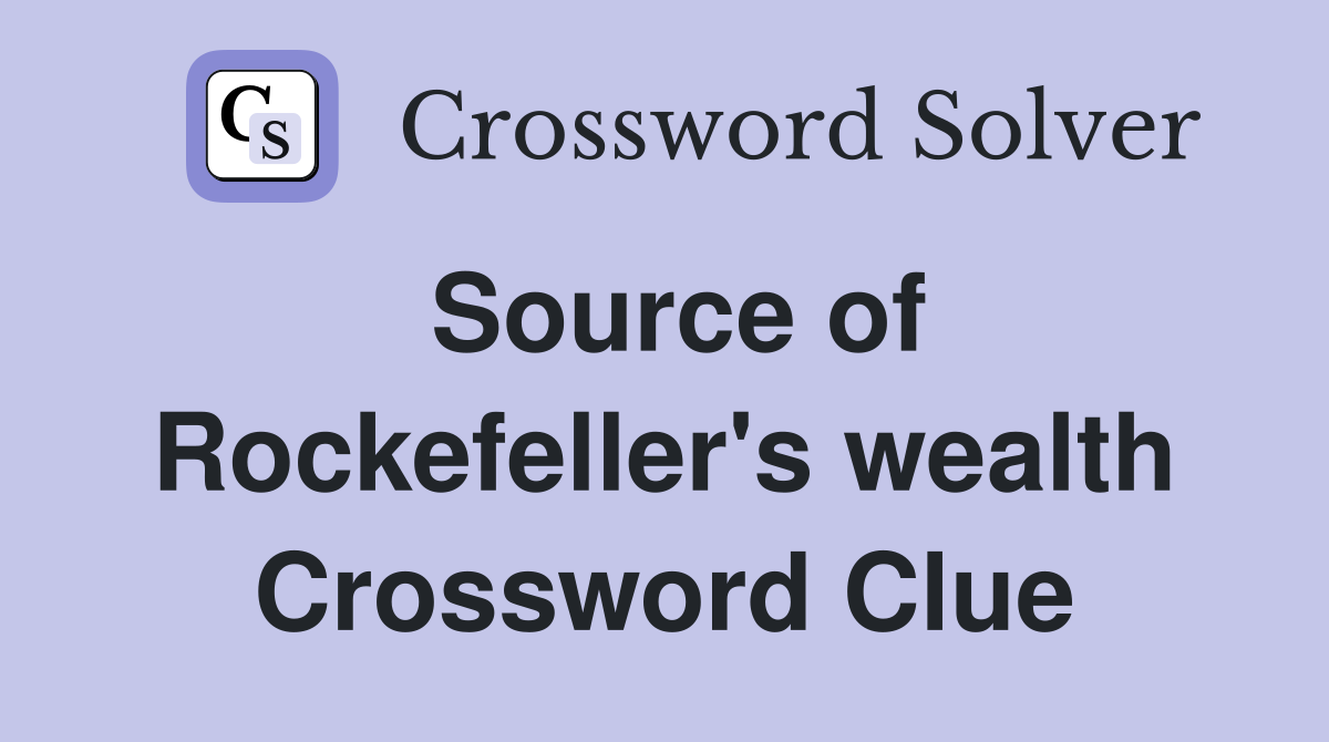 Source of Rockefeller's wealth Crossword Clue