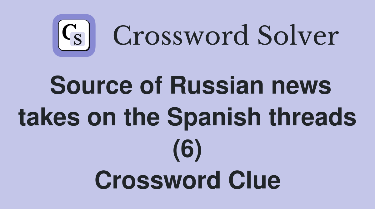 Source of Russian news takes on the Spanish threads (6) Crossword Clue