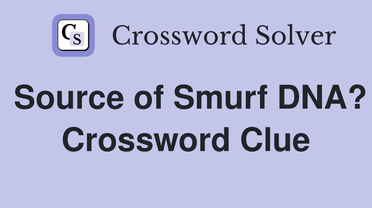 Source of Smurf DNA? Crossword Clue