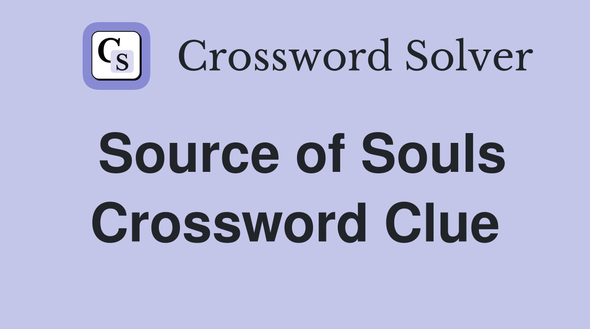Source of Souls Crossword Clue