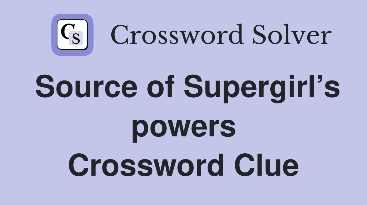 Source of Supergirl’s powers Crossword Clue