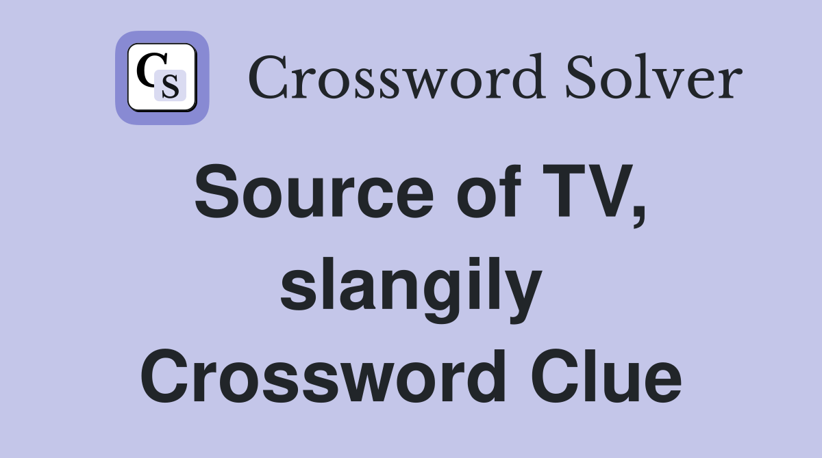 Source of TV, slangily Crossword Clue