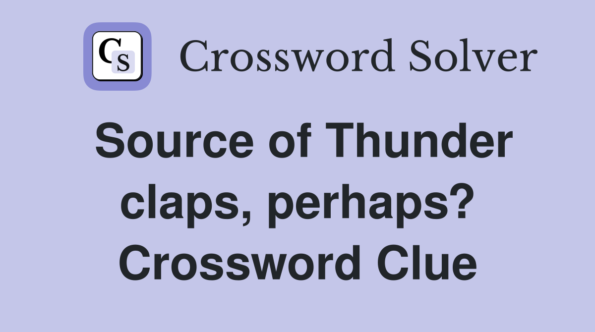 Source of Thunder claps, perhaps? Crossword Clue