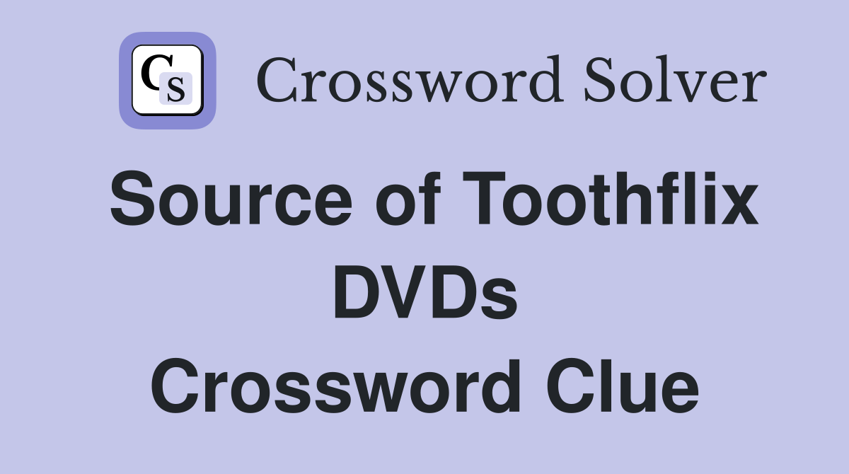 Source of Toothflix DVDs Crossword Clue