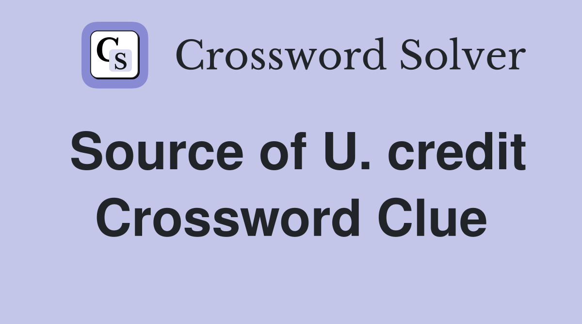 Source of U. credit Crossword Clue