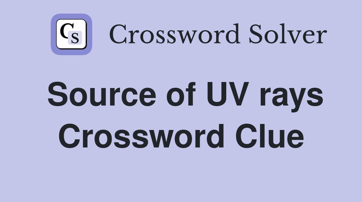 Source of UV rays Crossword Clue
