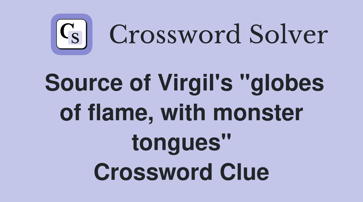 Source of Virgil's "globes of flame, with monster tongues" Crossword Clue