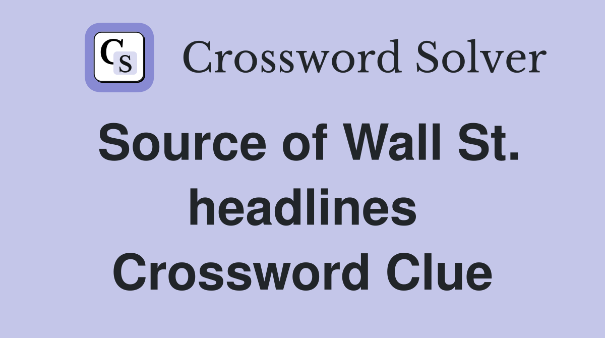 Source of Wall St. headlines Crossword Clue