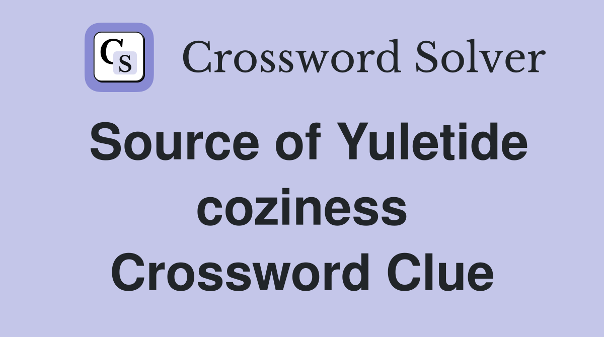 Source of Yuletide coziness Crossword Clue