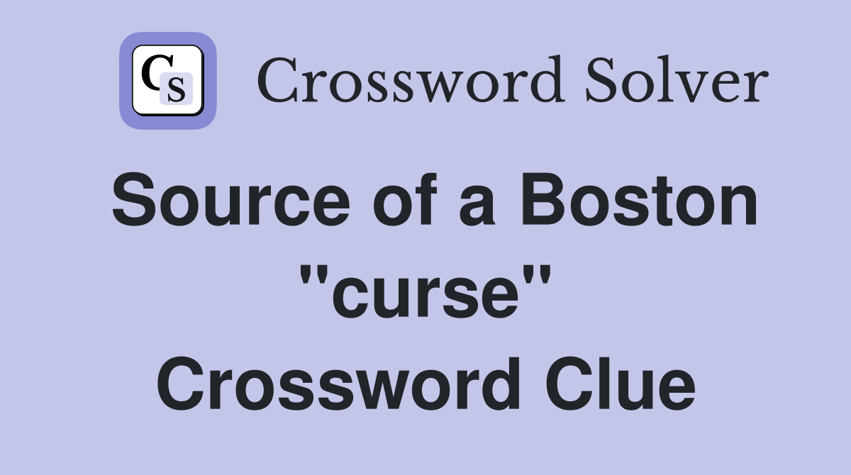 Source of a Boston "curse" Crossword Clue