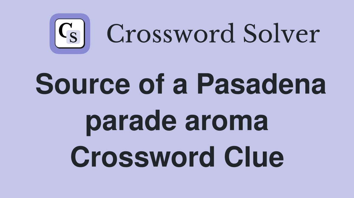Source of a Pasadena parade aroma Crossword Clue