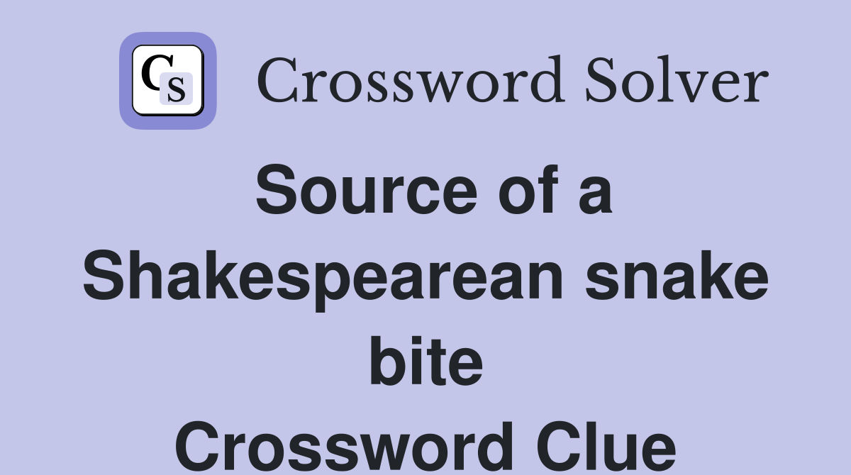 Source of a Shakespearean snake bite Crossword Clue