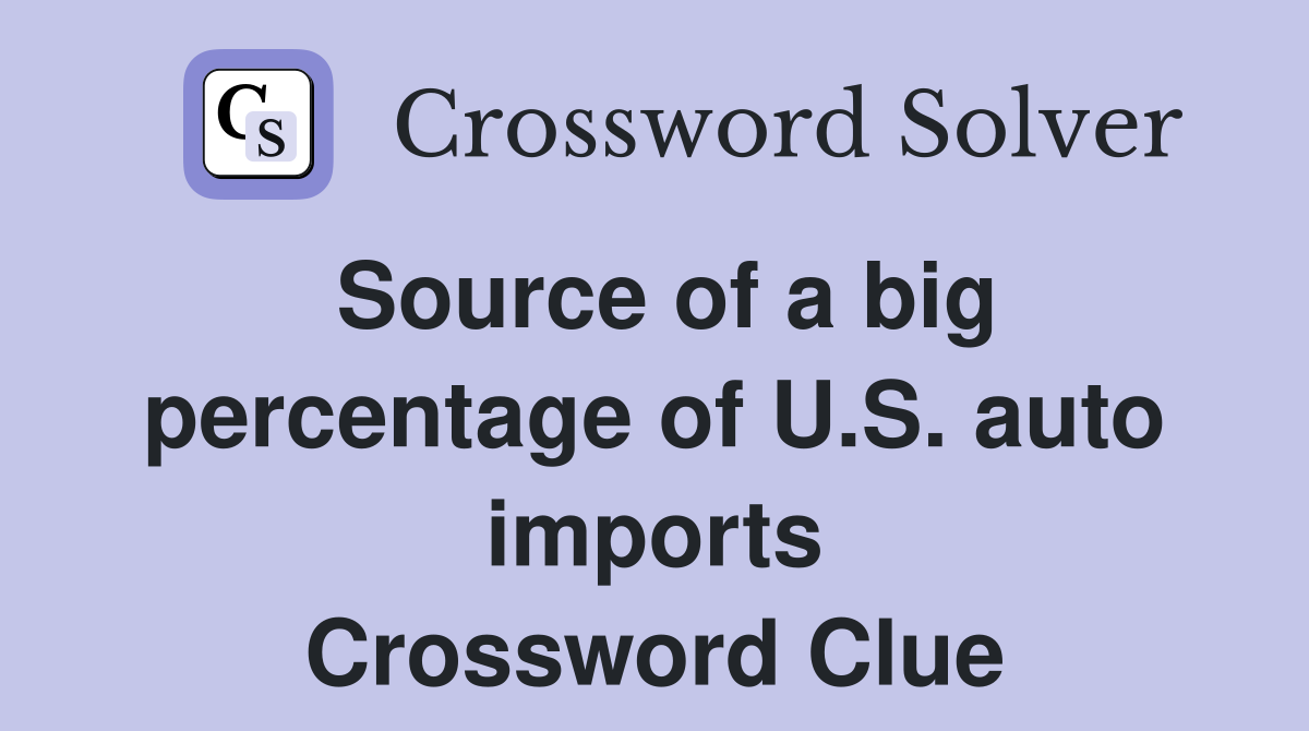 Source of a big percentage of U.S. auto imports Crossword Clue