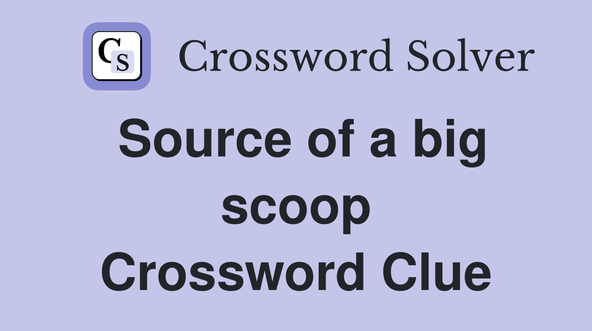 Source of a big scoop Crossword Clue