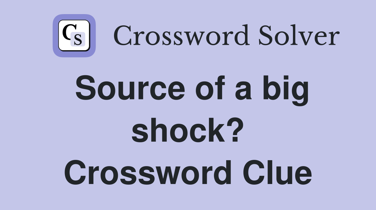 Source of a big shock? Crossword Clue